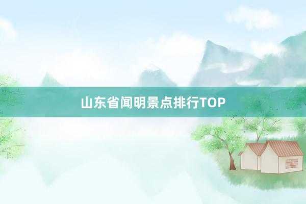 山东省闻明景点排行TOP